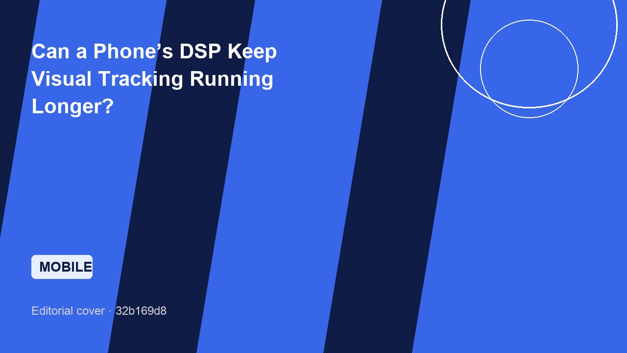 Can a Phone’s DSP Keep Visual Tracking Running Longer?