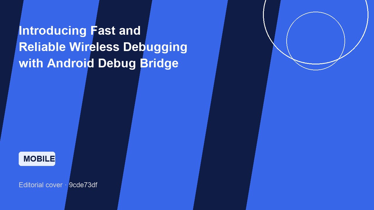 Introducing Fast and Reliable Wireless Debugging with Android Debug Bridge (ADB) Wi-Fi 2.0