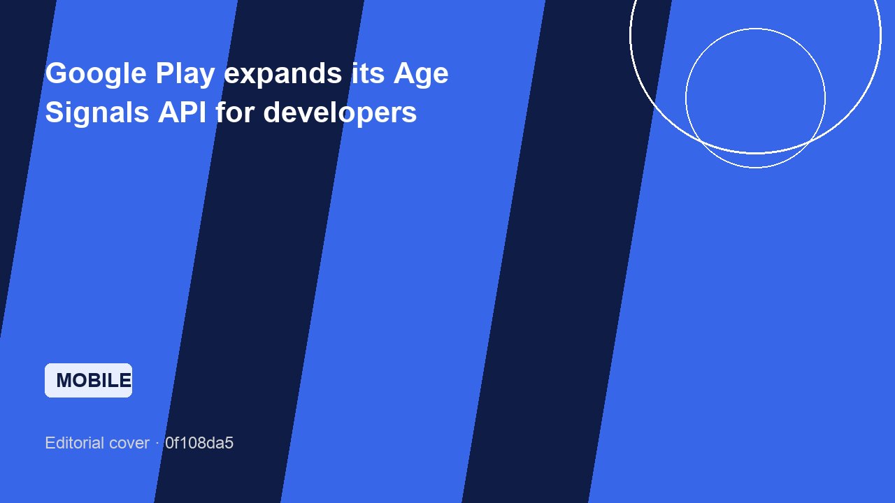Google Play expands its Age Signals API for developers